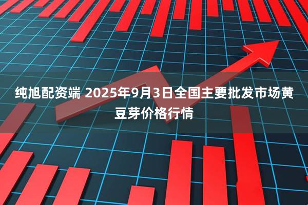 纯旭配资端 2025年9月3日全国主要批发市场黄豆芽价格行情