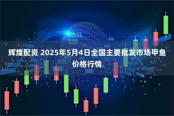 辉煌配资 2025年5月4日全国主要批发市场甲鱼价格行情