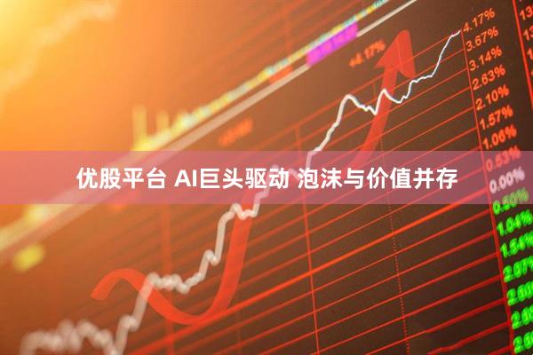 优股平台 AI巨头驱动 泡沫与价值并存
