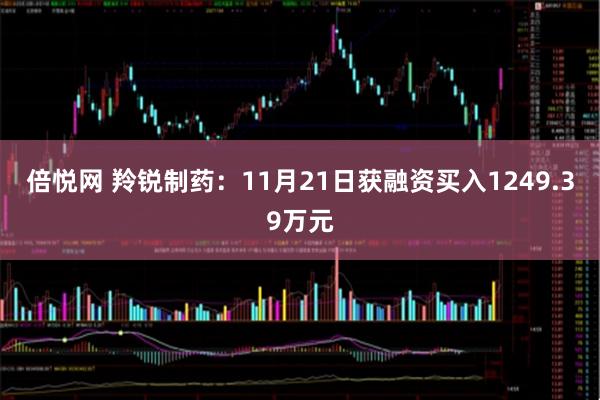 倍悦网 羚锐制药：11月21日获融资买入1249.39万元